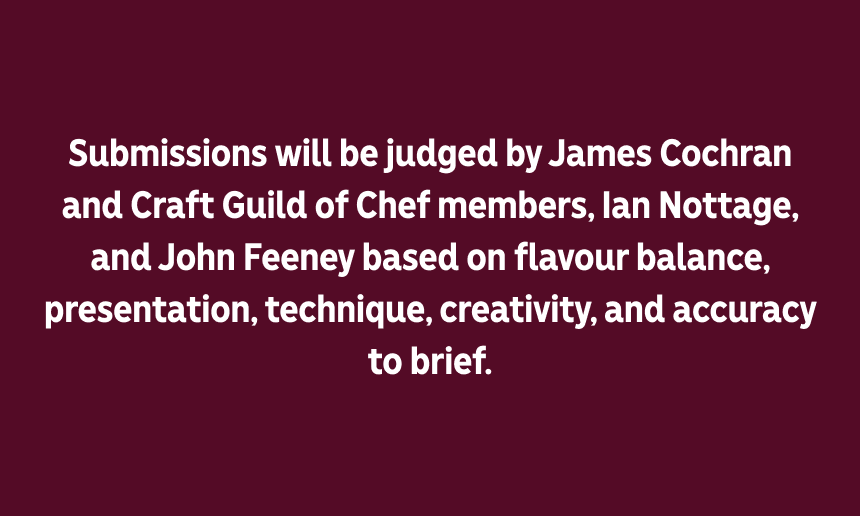 Judged by James Cochran and Craft Guild of Chefs members Ian Nottage and John Feeney