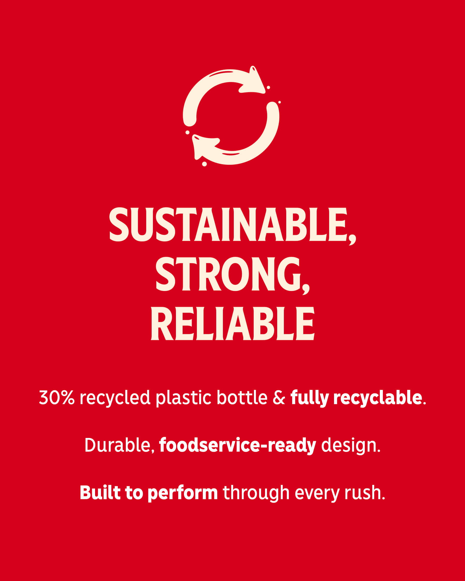 Recycling icon and text on Heinz Red. "SUSTAINABLE, STRONG, RELIABLE". Fully recylable and built to perform.