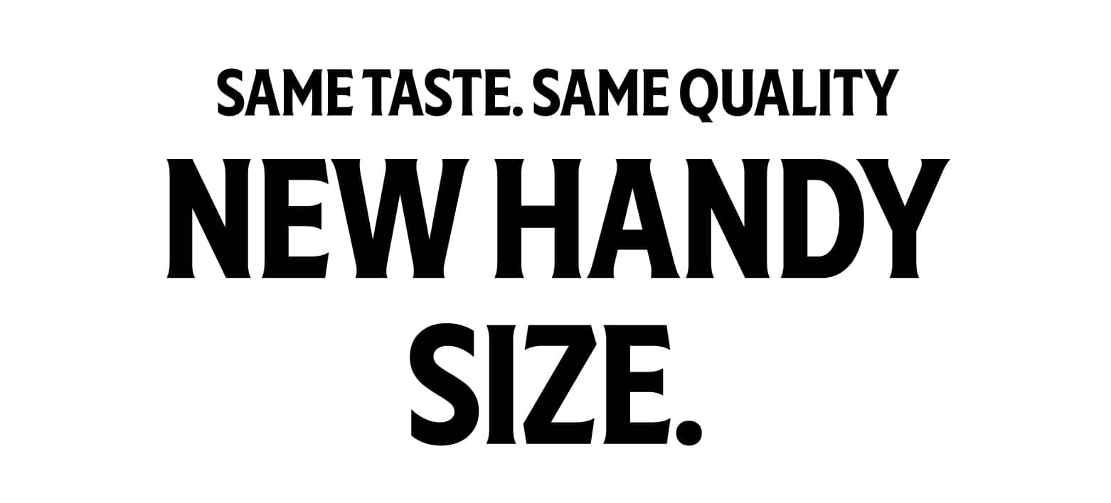 Same taste. Same quality. New Handy Size