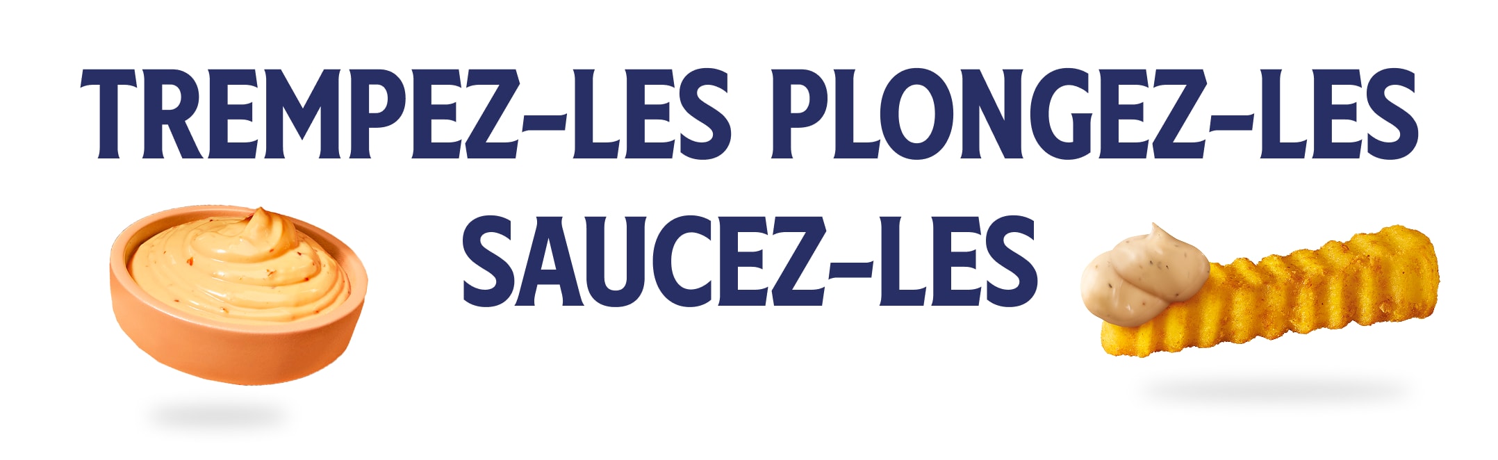 Slogan "TREMPEZ-LES PLONGEZ-LES SAUCEZ-LES" avec Sauce et Frite