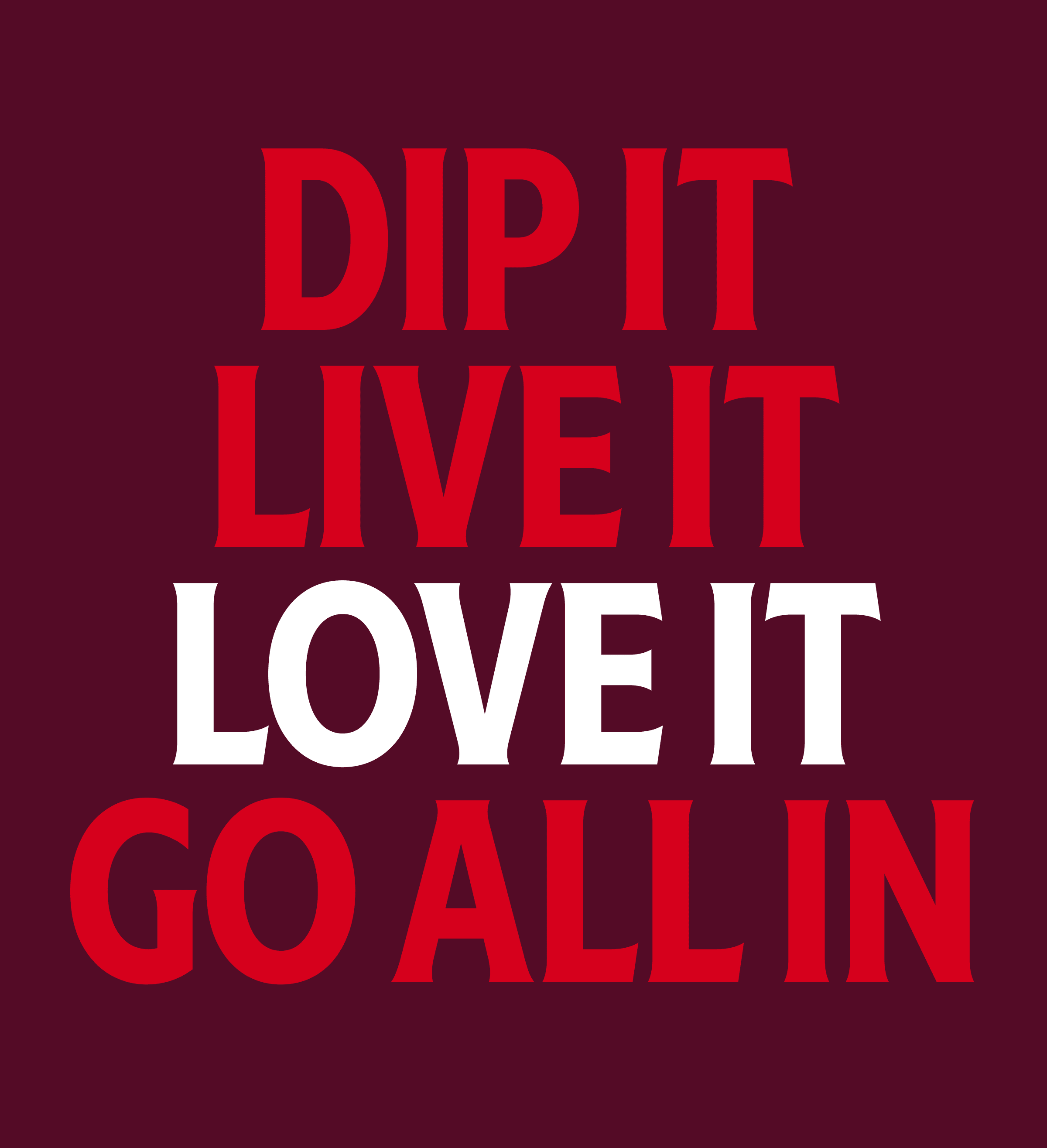 Bold red and white text pops against a deep red background. The words “DIP IT LIVE IT LOVE IT GO ALL IN” are stacked, creatin
