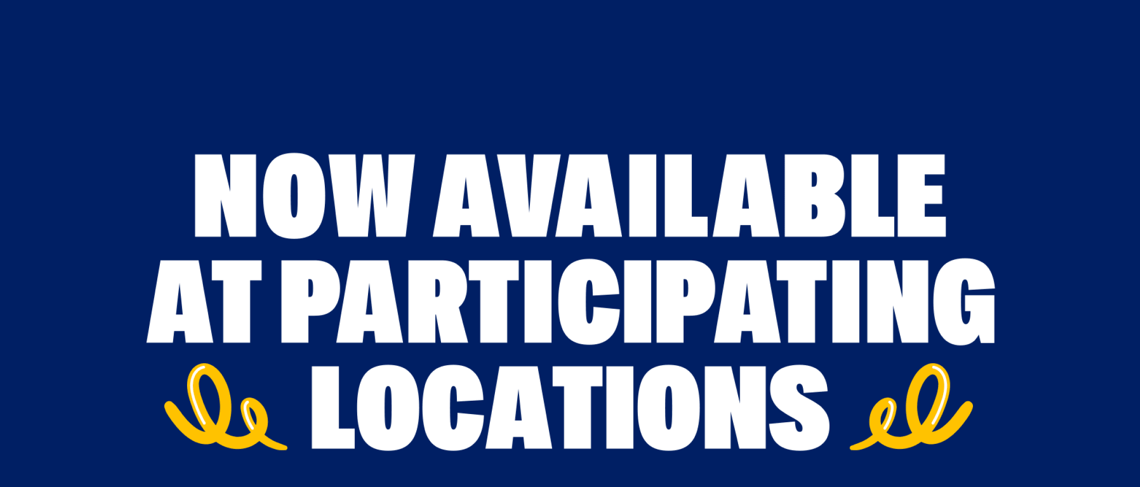 Now Available At Participating Locations