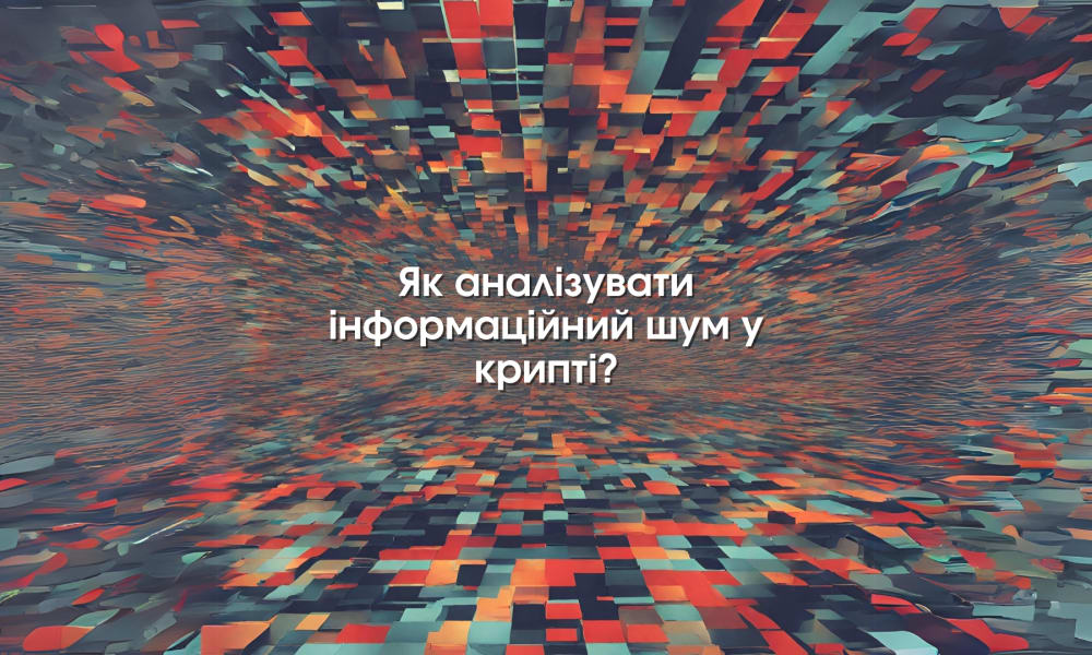 Обкладинка для допису Як аналізувати інформаційний шум у крипті? Пояснюємо на прикладі Біткоїна