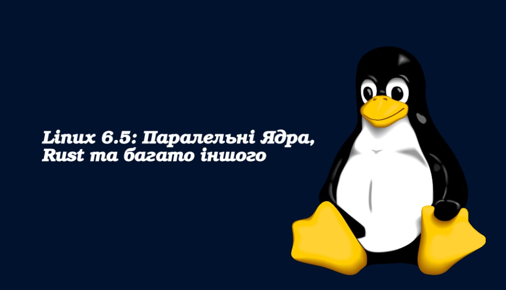 Обкладинка для допису Linux 6.5: Паралельні Ядра, Rust та багато іншого