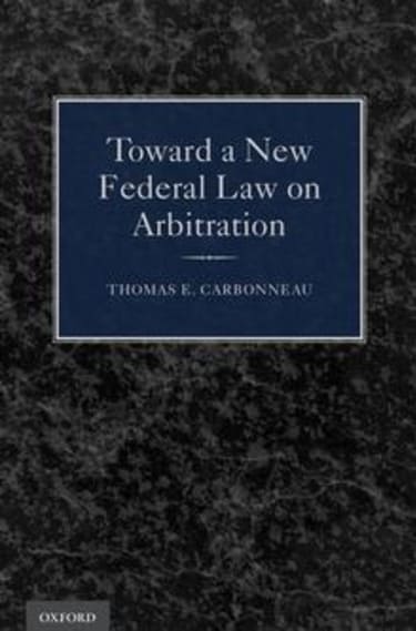 BOOK REVIEW: Toward a New Federal Law on Arbitration