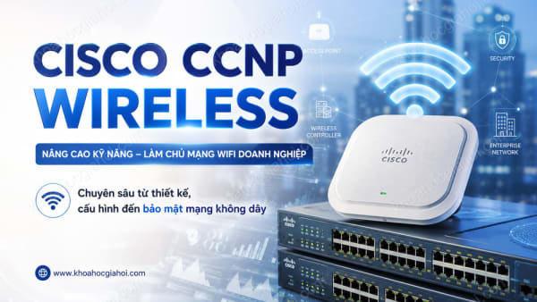 Khóa Học Cisco CCNP Wireless Cùng Nguyễn Phú Thịnh - Kai.edubit.vn