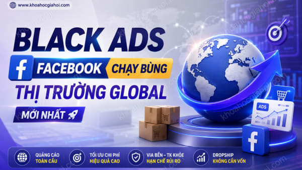 Khóa Học Black Ads (Chạy Bùng) Facebook Cho Thị Trường Global Mới Nhất