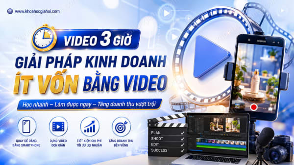 Khóa Học Video 3 Giờ - Giải Pháp Kinh Doanh Ít Vốn Bằng Video