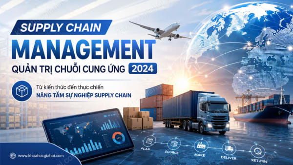 Khóa Học Supply Chain Management – Quản Trị Chuỗi Cung Ứng 2024