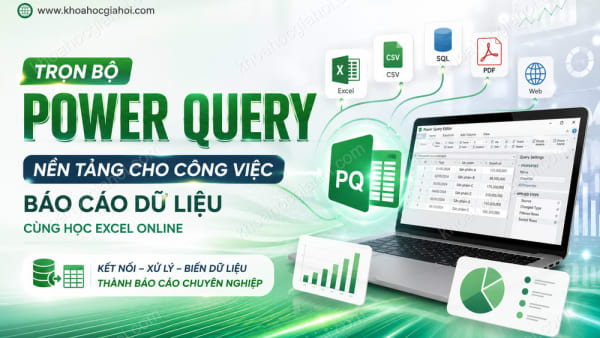 Trọn Bộ Power Query Nền Tảng Cho Công Việc Báo Cáo Dữ Liệu Cùng Học Excel Online