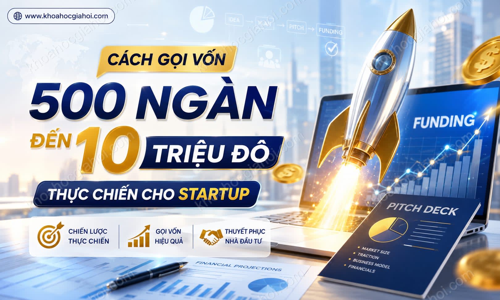 Khóa Học Cách Gọi Vốn Từ ‘500 Ngàn Đến 10 Triệu Đô’ Thực Chiến Cho Startup
