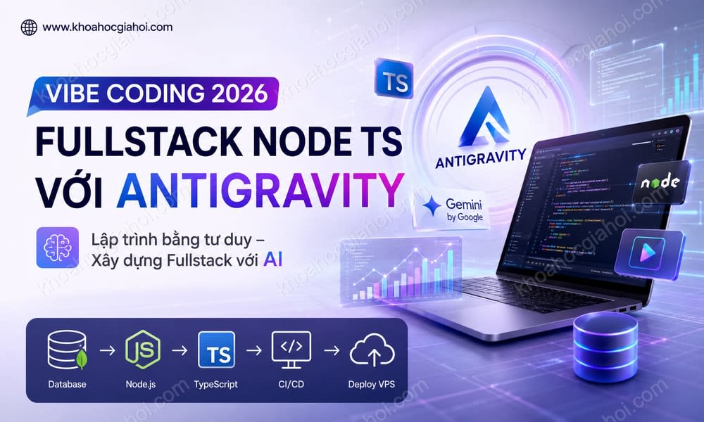 Khóa Học Vibe Coding 2026 Fullstack Node TS Với Antigravity
