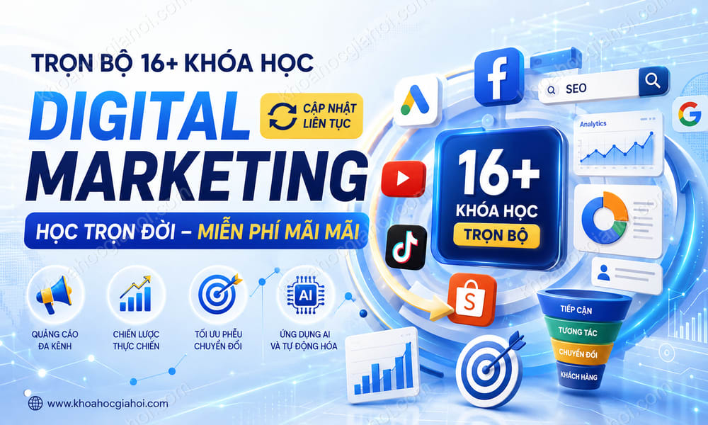 Trọn Bộ 16+ Khóa Học Digital Marketing – Học Trọn Đời, Cập Nhật Liên Tục Miễn Phí