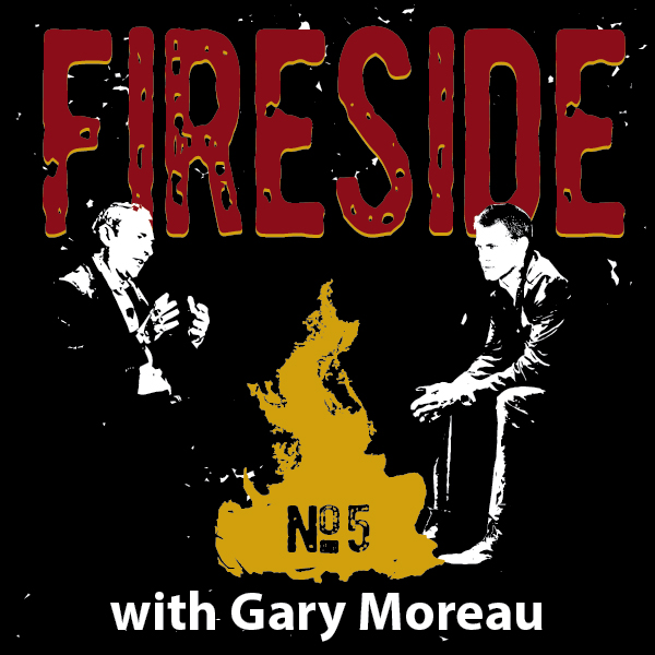 FIRESIDE No. 5 with Gary Moreau