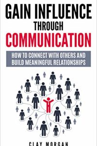 book cover of Gain Influence Through Communication: How to Connect with Others and Build Meaningful Relationships