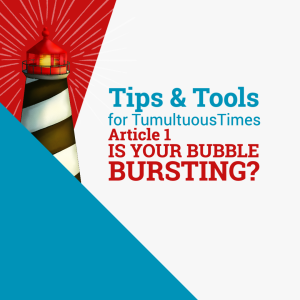 TIPS & TOOLS, Article 1: "Is Your Bubble Bursting?"