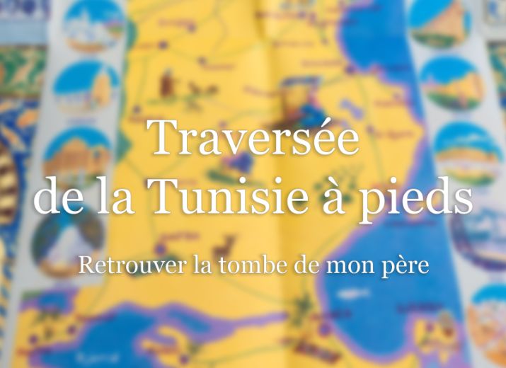 Traversée de la Tunisie à pieds : Retrouver la tombe de mon père.