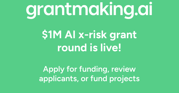 $1M AI x-risk grant round is live on grantmaking.ai - apply for funding, review applicants, or fund projects