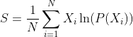 S = \frac{1}{N}\sum_{i=1}^{N}X_i\ln(P(X_i))