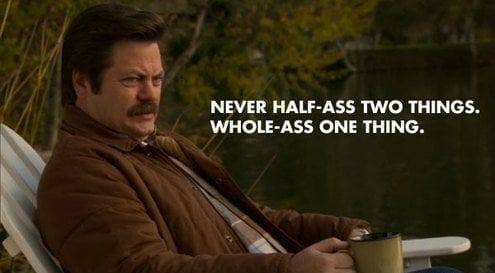 Never half-ass two things..." - Ron Swanson [495x273] : r/QuotesPorn