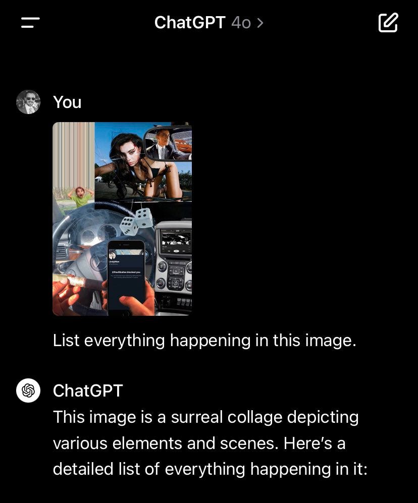 Screenshot of ChatGPT 4o dialog (1/4)

User:

[Uploaded image — see image 4/4 alt text for description.]
List everything happening in this image.

ChatGPT:

This image is a surreal collage depicting various elements and scenes. Here’s a detailed list of everything happening in it:

[continues in next image]