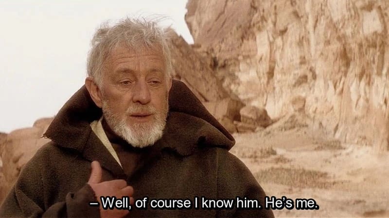 Obi Wan saying "Well, of course I know him. He's me."