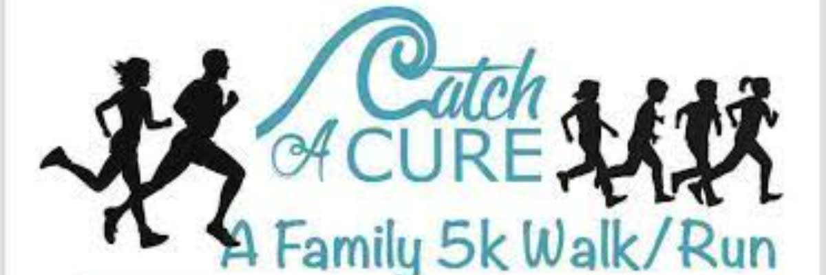 CATCH A CURE FAMILY 5K WALK/RUN