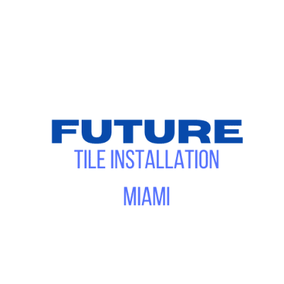 Future Tile Installation Miami
