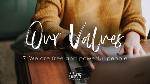 Our Values: 7. We are free and powerful people
