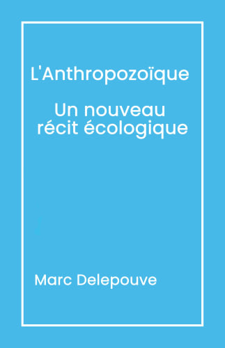 L'Anthropozoïque   Un nouveau  récit écologique