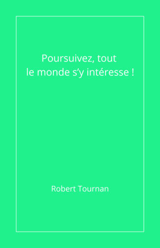 Poursuivez, tout le monde s’y intéresse !