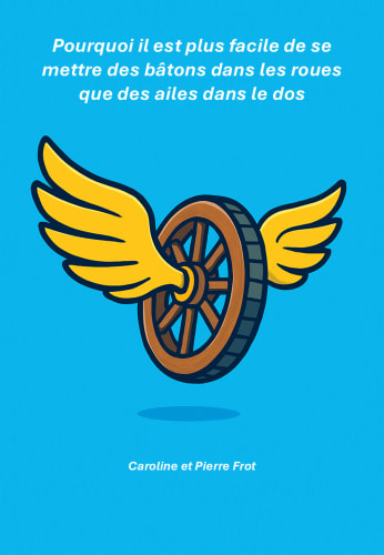 Pourquoi il est plus facile de se mettre des bâtons dans les roues que des ailes dans le dos cover