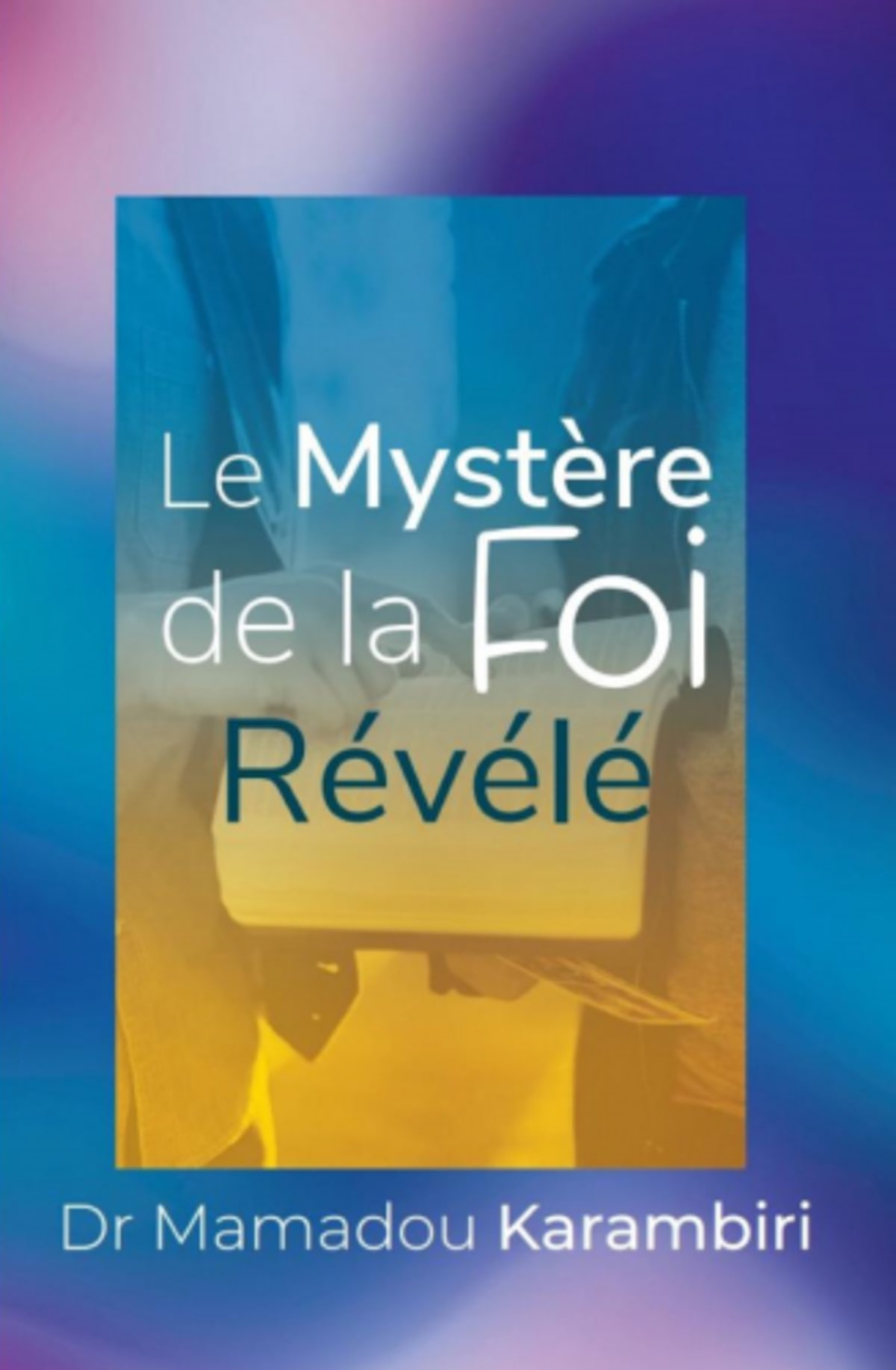 Le Mystère de la foi révélé - Mamadou KARAMBIRI