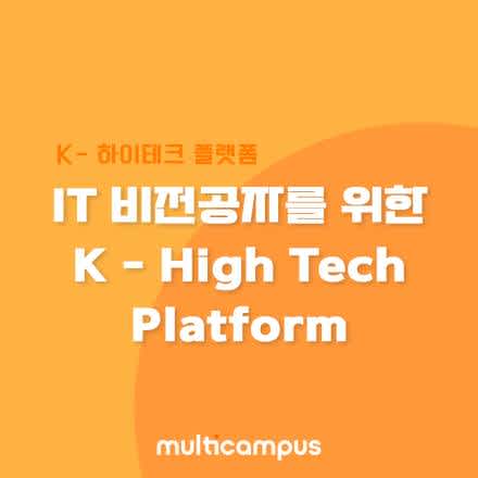 [멀티캠퍼스] IT 비전공자를 위한 오프라인 교육 K-High Tech Platform