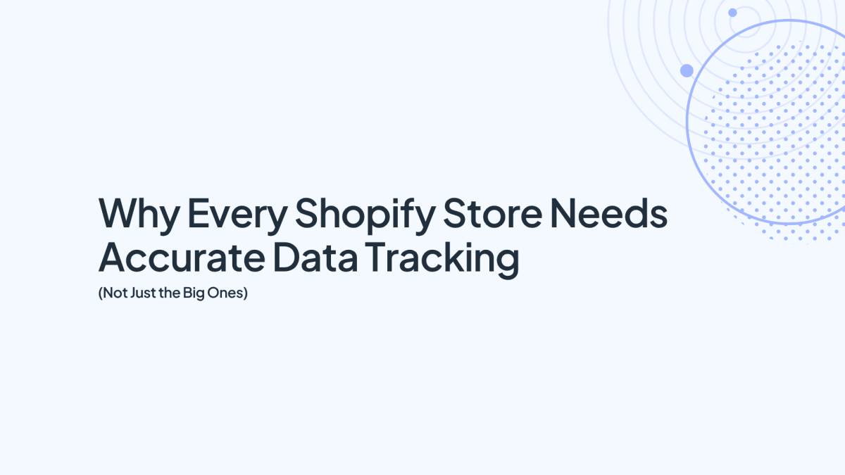Why Every Shopify Store Needs Accurate Data Tracking (Not Just the Big Ones)