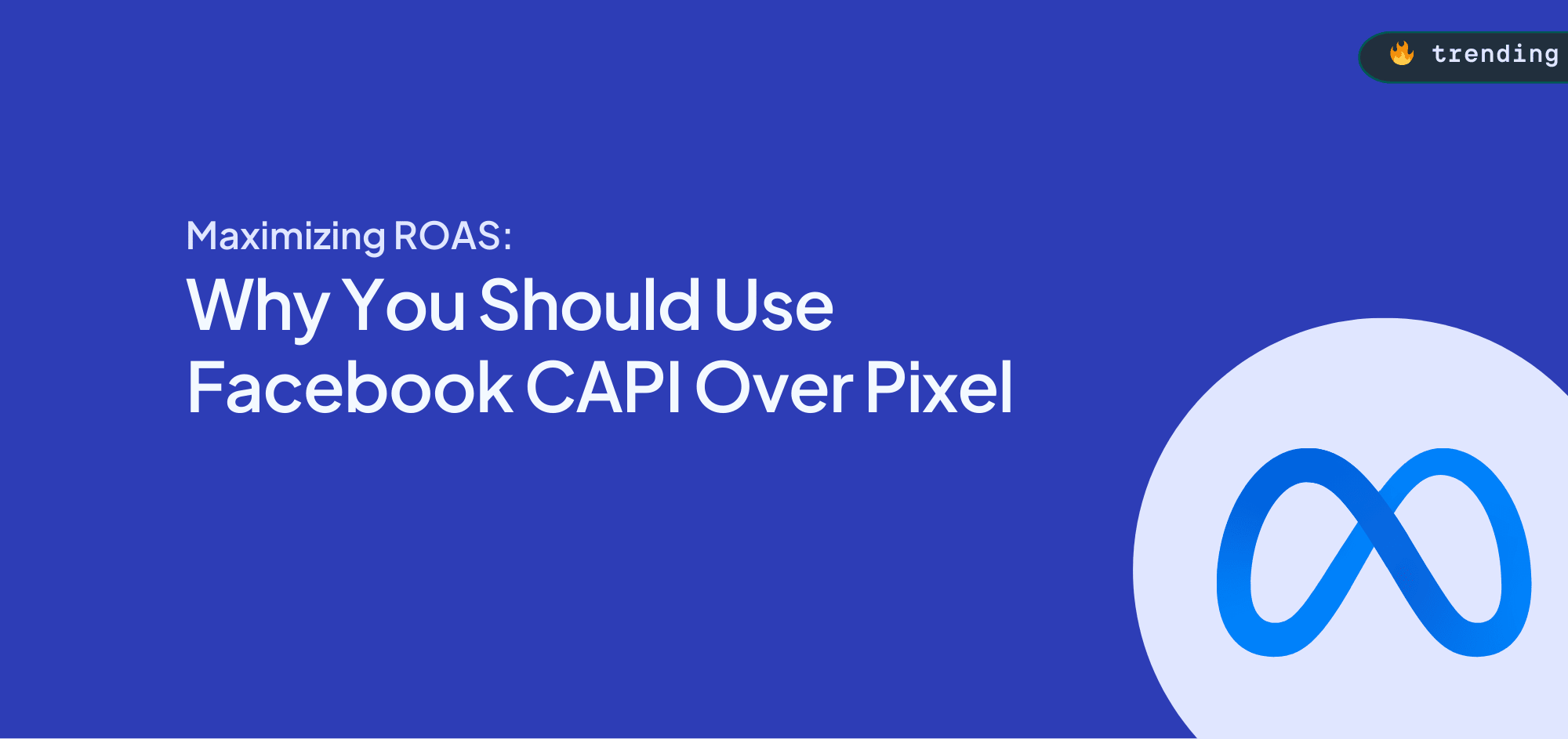 Maximizing ROAS: Why You Should Use Facebook CAPI Over Pixel