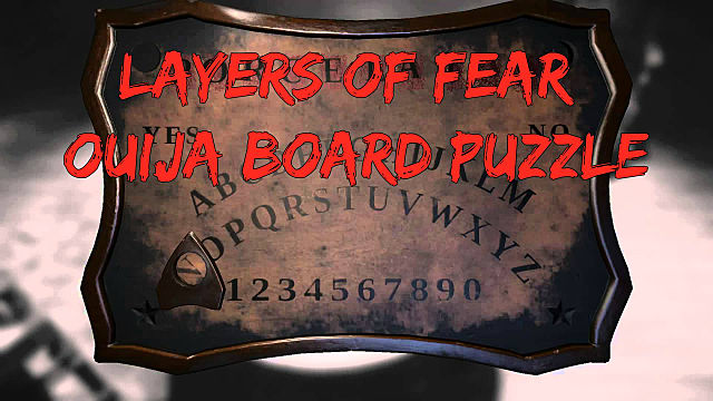 Layers Of Fear Ouija Board Puzzle Guide Layers Of Fear