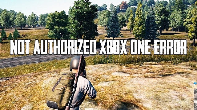 Pubg Not Authorized Xbox One Error Explained Playerunknown S Battlegrounds