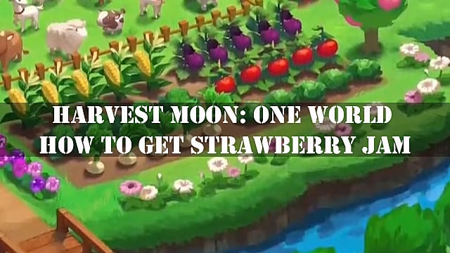 Harvest Moon One World How to Get Strawberry Jam Harvest Moon One World - 63