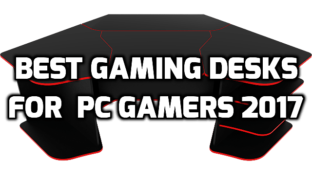 8 Best Gaming Desks For Pc Gamers In 2017