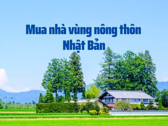 Mua nhà ở vùng nông thôn Nhật Bản - Thông tin cần nắm