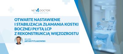 Otwarte nastawienie i stabilizacja złamania kostki bocznej płytą LCP z rekonstrukcją więzozrostu