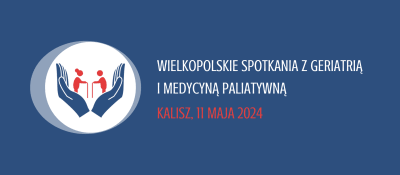 Wielkopolskie Spotkania z Geriatrią
i Medycyną Paliatywną
