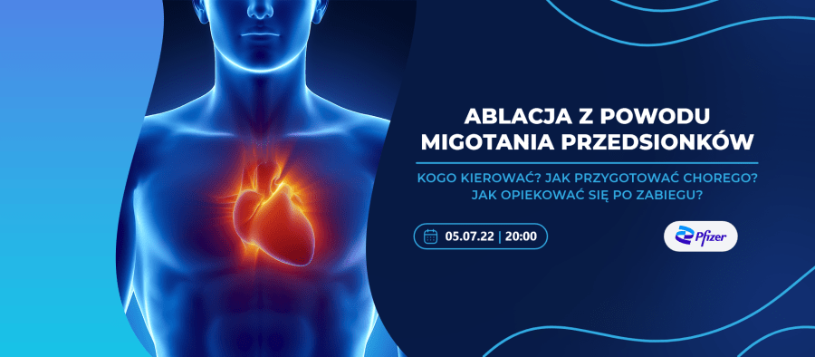 Ablacja z powodu migotania przedsionków – kogo kierować? Jak przygotować chorego? Jak opiekować się po zabiegu?