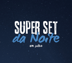 Super Set da Noite em Julho