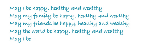 May I be happy, healthy and wealthy