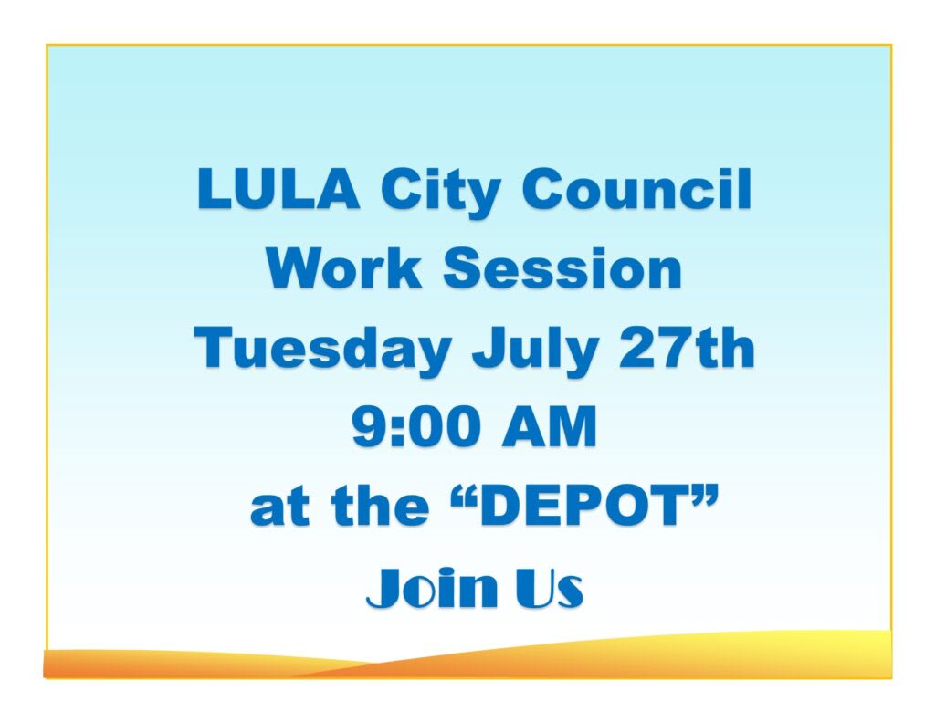 Lula City Council Work Session Tuesday July 27 9 AM at the "DEPOT"