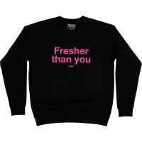 Fresher Than You a black sweatshirt with pink writing