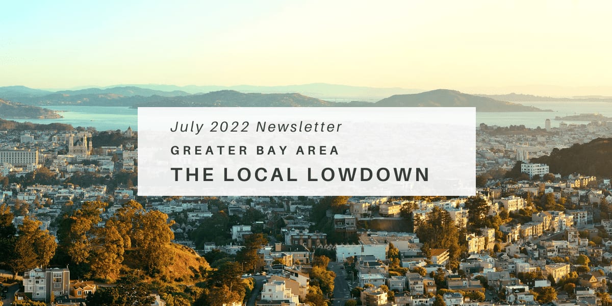 July 2022 Newsletter – Greater Bay Area Local Lowdown