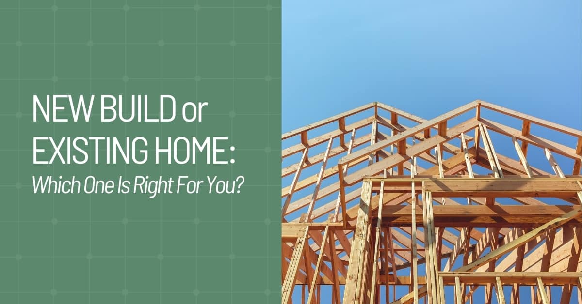 New Build or Existing Home: Which One Is Right for You?